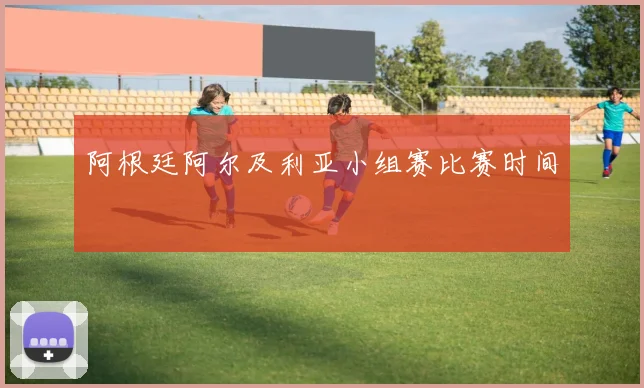 阿根廷阿尔及利亚小组赛比赛时间