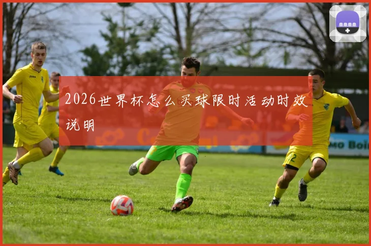 2026世界杯怎么买球限时活动时效说明