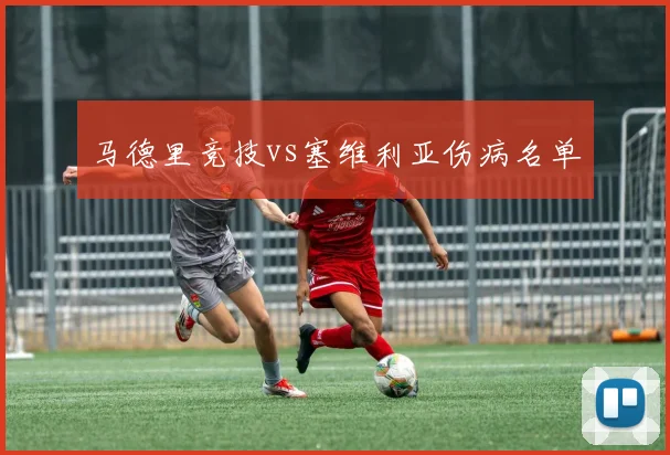 马德里竞技vs塞维利亚伤病名单