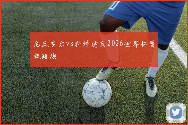厄瓜多尔vs科特迪瓦2026世界杯晋级路线